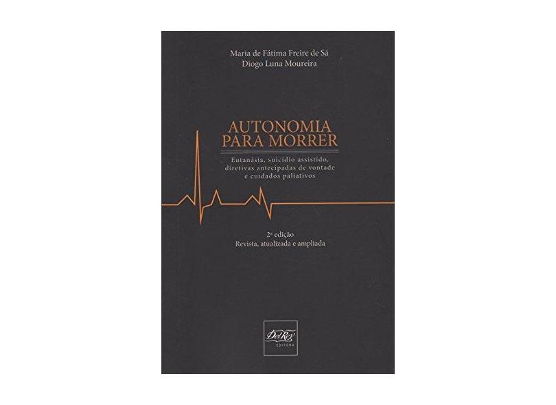 Autonomia Para Morrer - Eutanásia, Suicídio Assistido e Diretivas Antecipadas de Vontade - 2ª Ed. 20 - Moureira, Diogo Luna; Sa, Maria De Fatima Freire De - 9788538404101