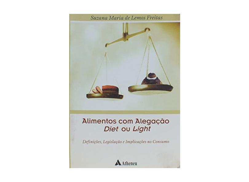 Alimentos com Alegação Diet ou Light - Definições Legislação e Implicação no Consumo - Freitas, Suzana Maria De Lemos - 9788573797701