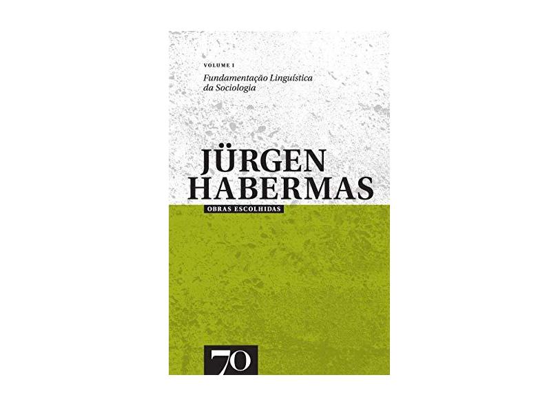 Obras Escolhidas de Jurgen Habermas - Fundamentação Linguística da Sociologia - Vol. 1 - Jurgen Habermas - 9789724415802