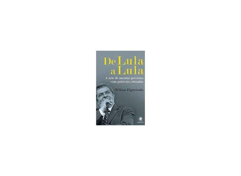 De Lula a Lula. A Arte de Montar Governos com Palavras Cruzadas - Volume 2 - Wilson Figueiredo - 9788583110729