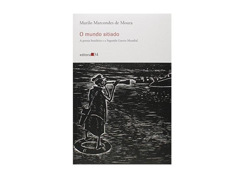 O Mundo Sitiado. A Poesia Brasileira e a Segunda Guerra Mundial - Murilo Marcondes De Moura - 9788573266191