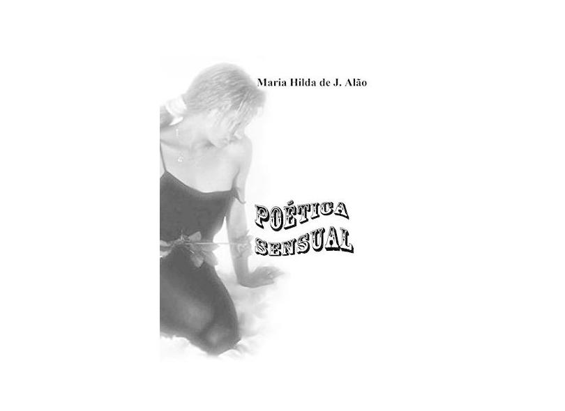 Poética Sensual - Maria Hilda De J. Alão - 9788544806579