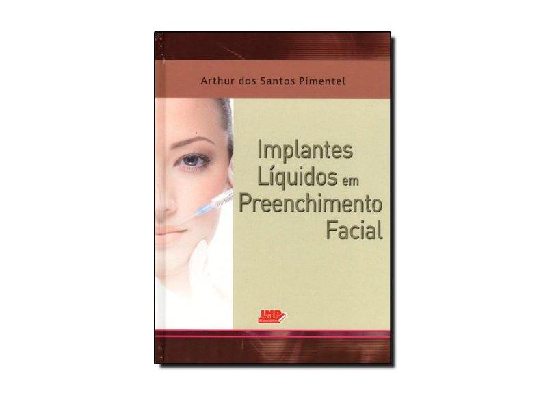 Implantes Líquidos Em Preenchimento Facial - Pimentel, Arthur Dos Santos - 9788599305348