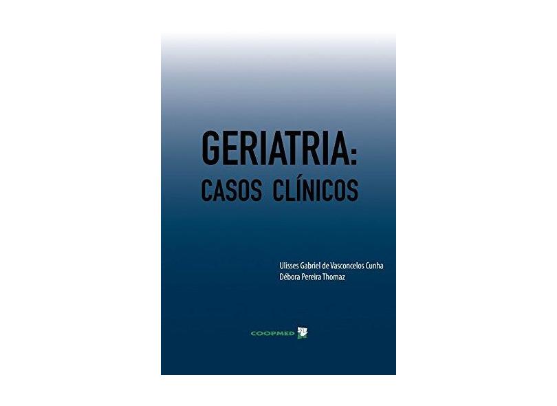 Geriatria: Casos Clínicos - Ulisses Gabriel De Vasconcelos Cunha - 9788578250775