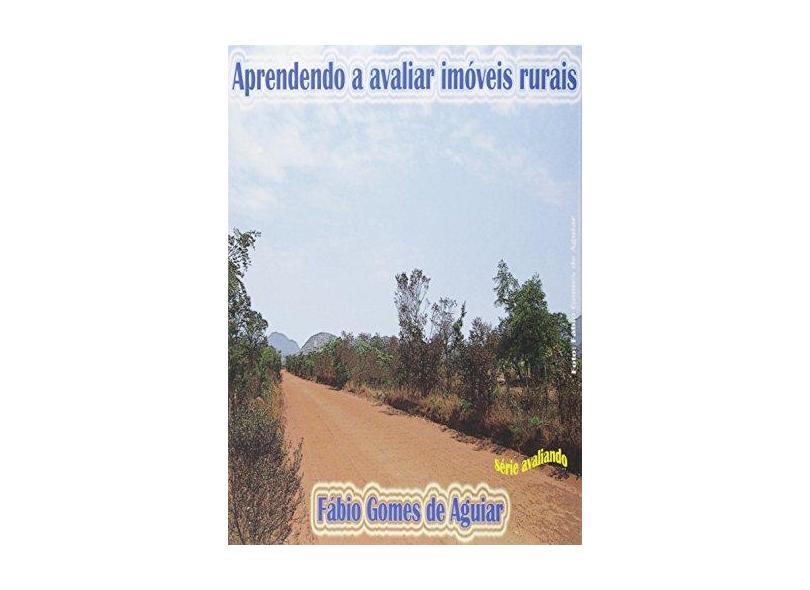 Aprendendo a Avaliar Imóveis Rurais - Fábio Gomes De Aguiar - 9788591730728