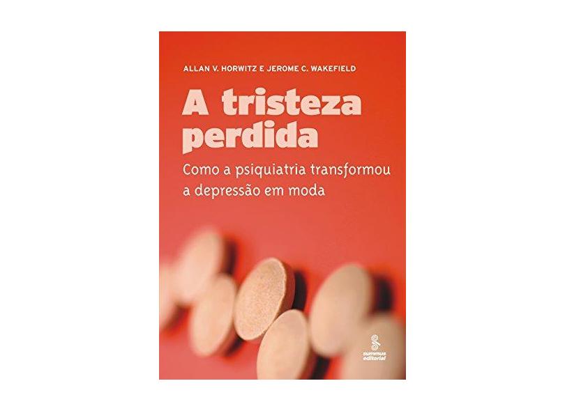Tristeza Perdida - Como a Psiquiatria Transformou a Depressão em Mod - Horvitz, Allan V.; Wakefield, Jerome C. - 9788532306470