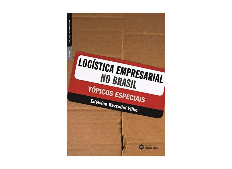 Logística Empresarial no Brasil: Tópicos Especiais - Edelvino Razzolini Filho - 9788582123683