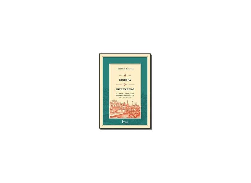 Europa De Gutenberg, A: O Livro E A Invencao Da Modernidade Ocidental ( Seculos Xiii À Xvi ) - Frédéric Barbier - 9788531416699