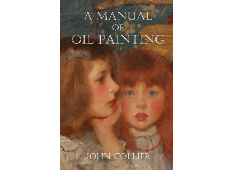 A Manual of Oil Painting - John Collier - 9781847288752