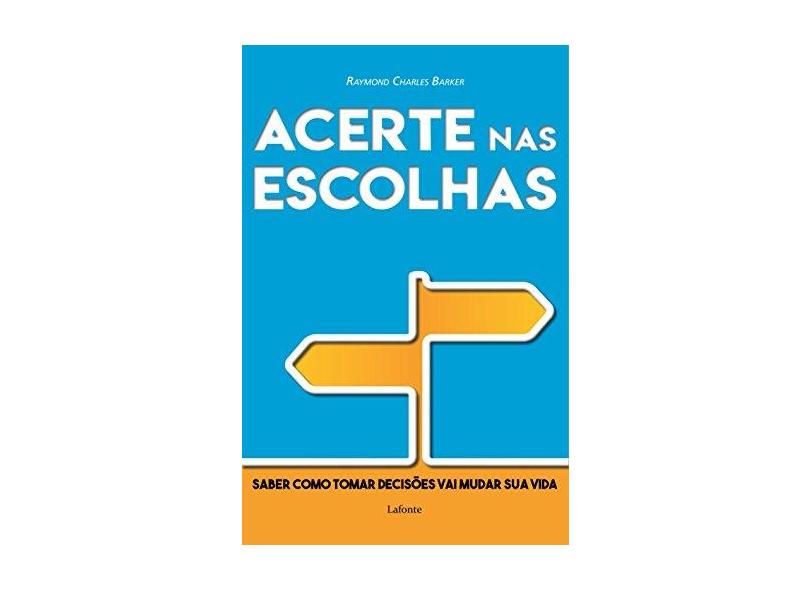 Acerte Nas Escolhas: Saber Como Tomar Decisões Vai Mudar Sua Vida - Raymond Charles Barker - 9788581862293