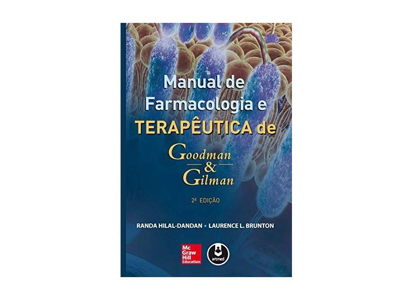 Manual de Farmacologia e Terapêutica de Goodman & Gilman - 2ª Ed. 2015 - Brunton,  Laurence L.; Hilal-dandan, Randa - 9788580554502