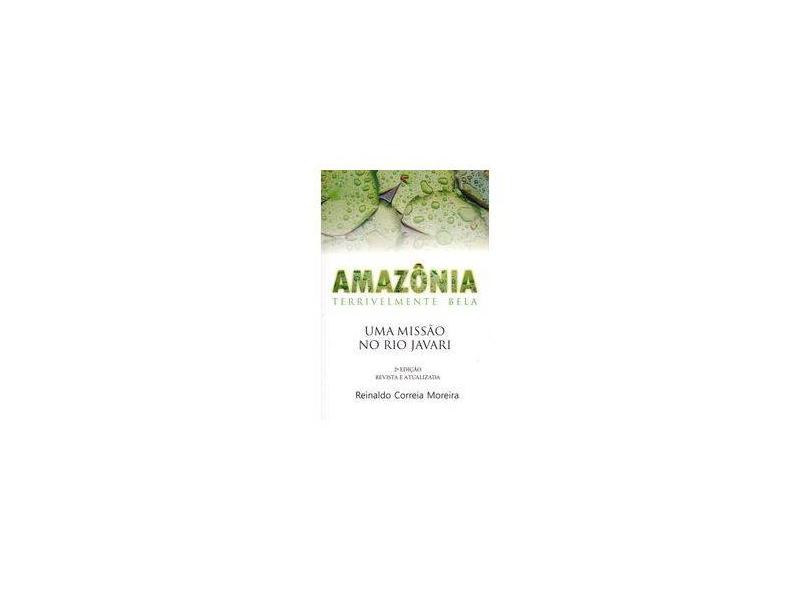 Amazônia Terrivelmente Bela. Uma Missão no Rio Javari - Reinaldo Correia Moreira - 9788564494855