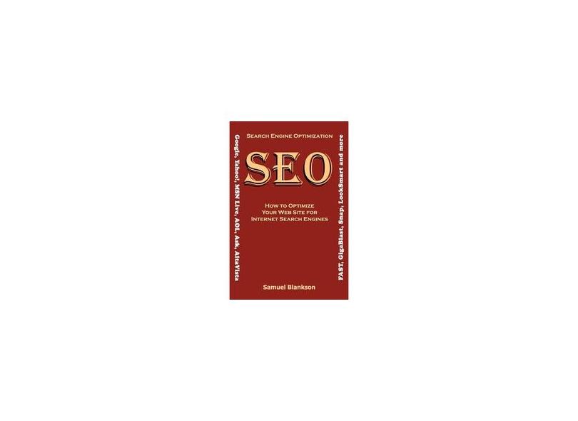 Search Engine Optimization (SEO) How to Optimize Your Website for Internet Search Engines (Google, Yahoo!, MSN Live, AOL, Ask, AltaVista, FAST, GigaBlast, Snap, LookSmart and more) - Samuel Blankson - 9781905789061