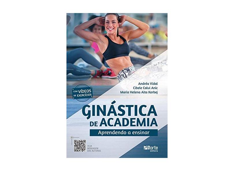 GINASTICA DE ACADEMIA: APRENDENDO A ENSINAR - Vidal, Andrea Ferreira Barros / Ribeiro, Cibele Calvi Anic / Kerbej, Maria Helena Aita - 9788576556954