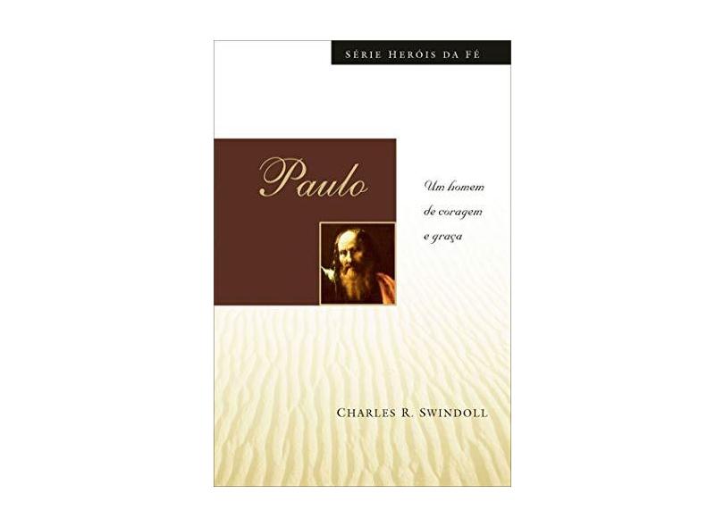 Paulo - Um Homem de Coragem e Graça - Série Heróis da Fé - Swindoll, Charles R. - 9788573253054