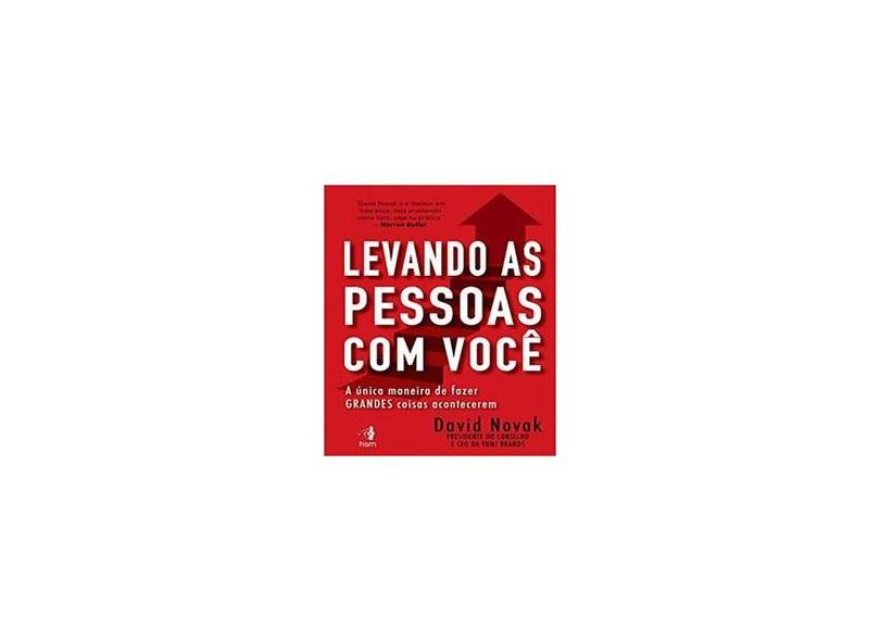 Levando as Pessoas com Você: A Única Maneira de Fazer Grandes Coisas Acontecerem - David Novak - 9788565482103