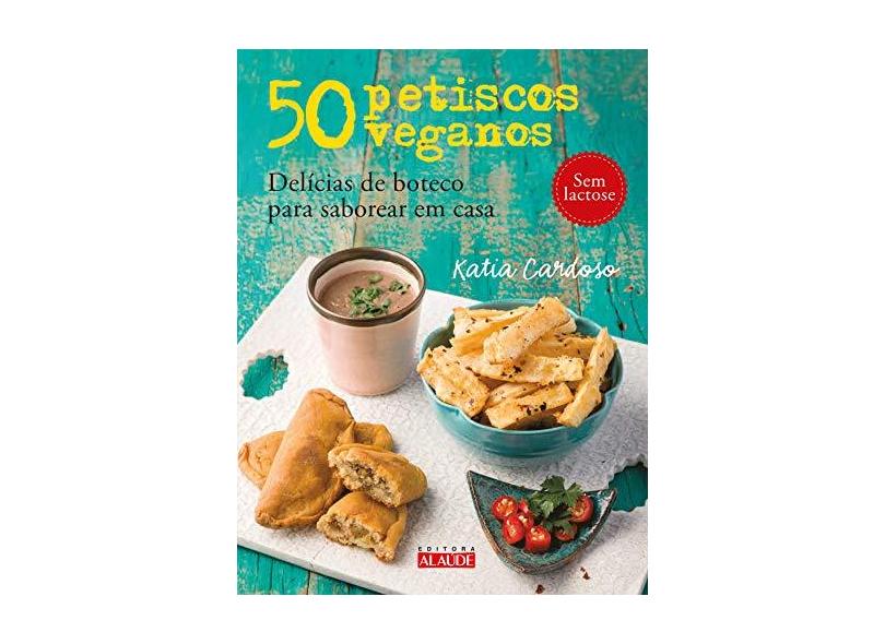 50 Petiscos Veganos: Delícias De Boteco Para Saborear Em Casa - Katia Cardoso - 9788578815004