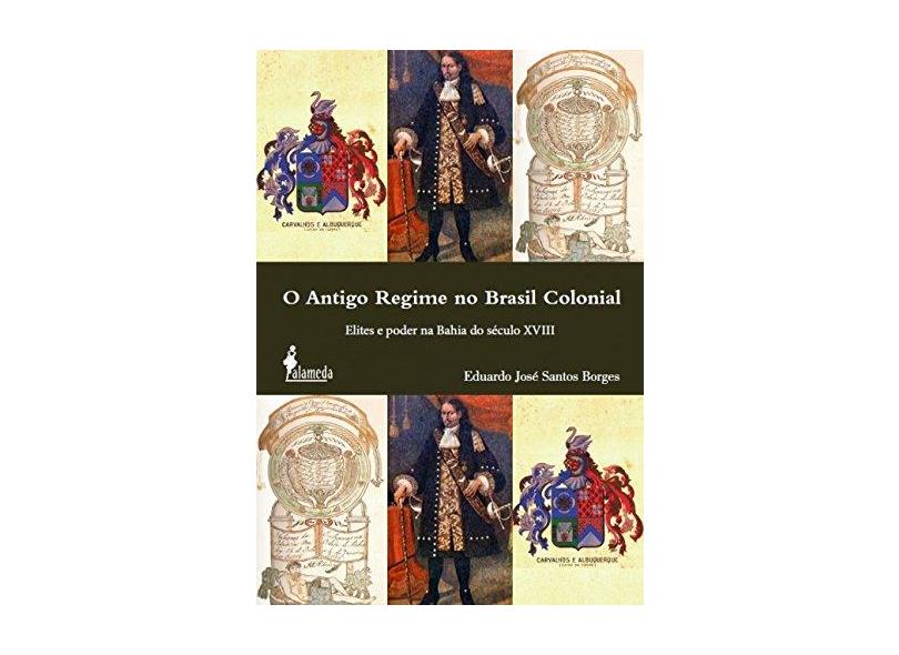 Antigo Regime no Brasil Colonial, O - Eduardo José Santos Borges - 9788579394003
