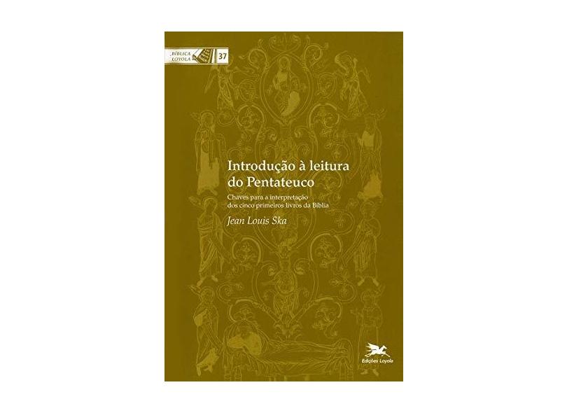 Introdução à leitura do Pentateuco - Chaves para a interpretação dos cinco primeiros livros da Bíblia - Jean-louis Ska - 9788515024520