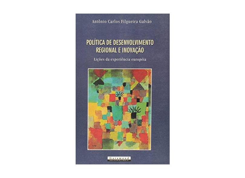 Política de Desenvolvimento Regional e Inovação - Lições da Experiência Européia - Galvão, Antônio Carlos Filgueira - 9788576170457