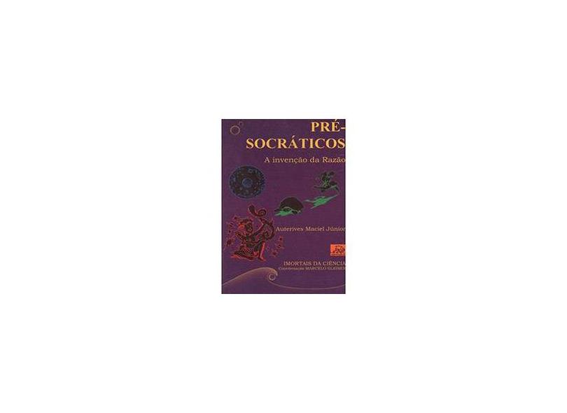 Pré - Socraticos - A Invenção da Razão - Auterives Maciel Júnior - 9788588023826