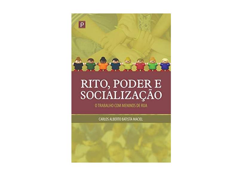 Rito, Poder e Socialização - o Trabalho Com Meninos de Rua - Alberto Batista Maciel, Carlos - 9788564367142