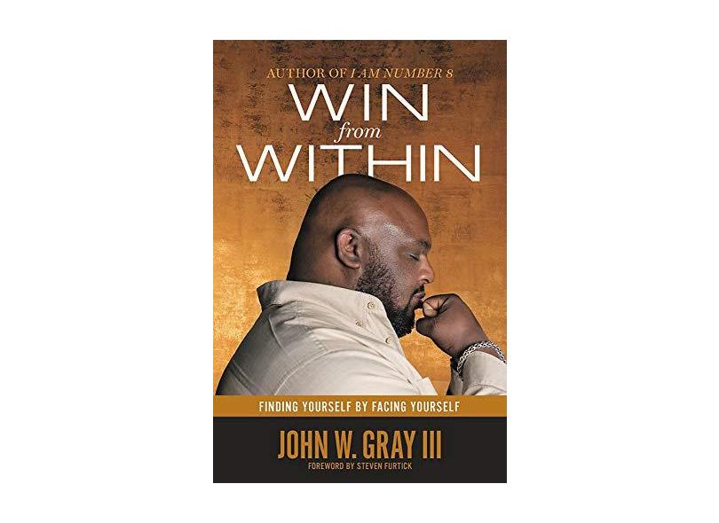 Win from Within: Finding Yourself by Facing Yourself - John Gray - 9781455539598