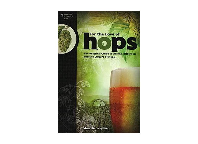 For the Love of Hops: The Practical Guide to Aroma, Bitterness and the Culture of Hops - Capa Comum - 9781938469015