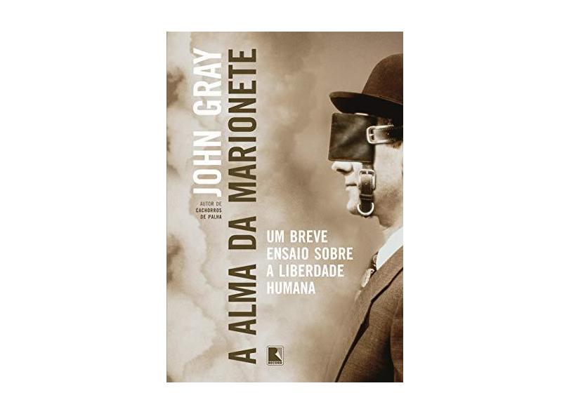 A Alma da Marionete. Um Breve Ensaio Sobre a Liberdade Humana - John Gray - 9788501114563