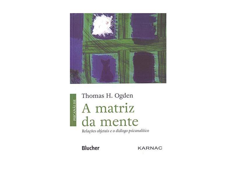 MATRIZ DA MENTE, A - RELACOES OBJETAIS E O DIALOGO PSICANALITICO - Ogden, Thomas H. - 9788521211082
