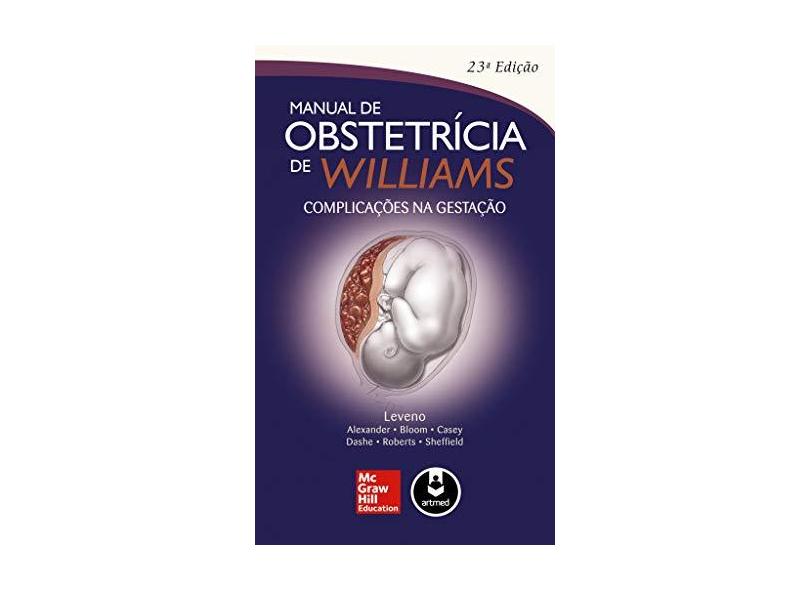 Manual de Obstetrícia de Williams - Complicações na Gestação - 23ª Ed. 2014 - Gary, F.; Leveno, Kenneth J. - 9788580552768
