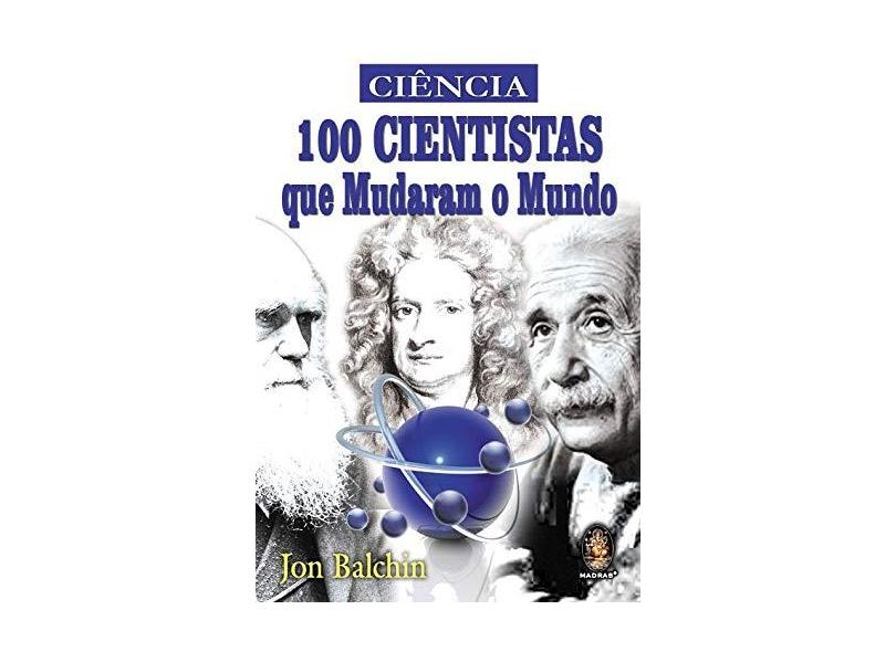 Ciência - 100 Cientistas que Mudaram o Mundo - Jon Balchin - 9788537004456