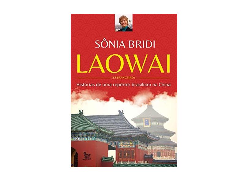 Laowai: Histórias de uma repórter brasileira na China - Sônia Bridi - 9788582304976