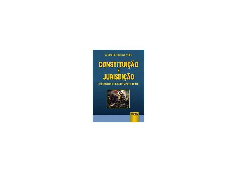 Constituição e Jurisdição: Legitimidade e Tutela dos Direitos Sociais - Acelino Rodrigues Carvalho - 9788536254043