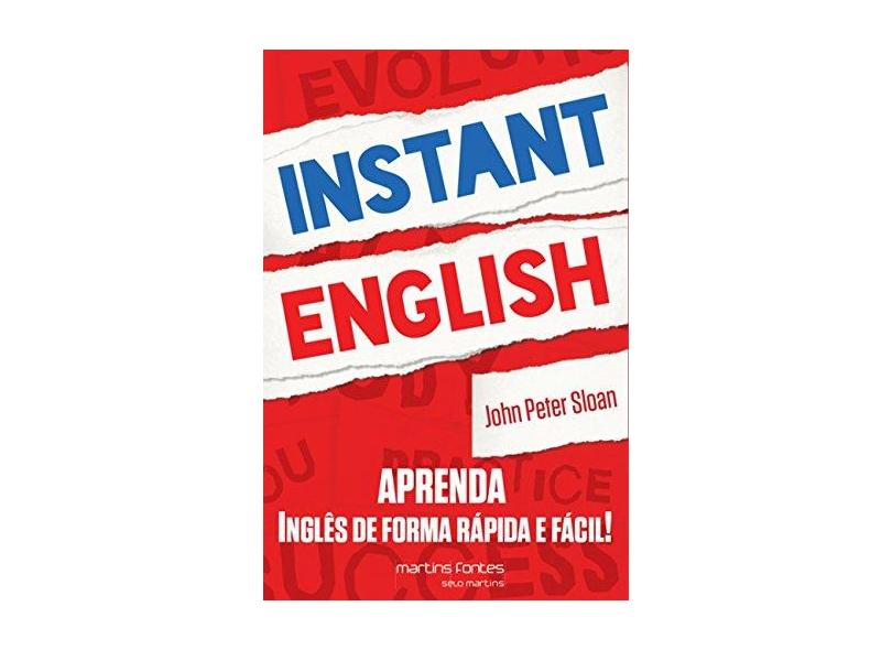 Instant English - Aprenda Inglês de Forma Rápida e Fácil! - Sloan, John Peter - 9788580632422