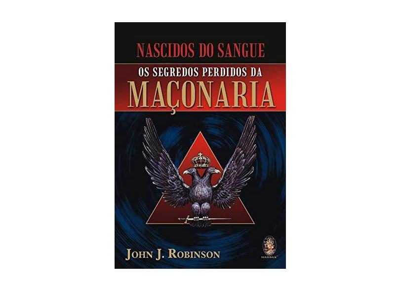 Nascidos do Sangue - Os Amigos Perdidos da Maçonaria - Robinson, John J. - 9788537009338