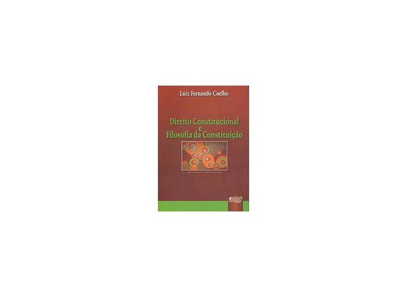 Direito Constitucional e Filosofia da Constituição - Coelho, Luiz Fernando - 9788536213873