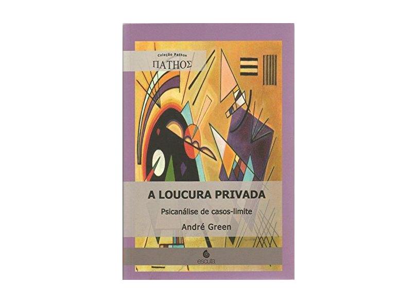 A loucura privada: psicanálise de casos-limite - André Green - 9788571374119