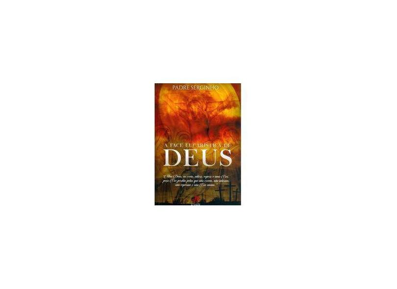 A Face Eucarística de Deus - Padre Serginho - 9788577633524
