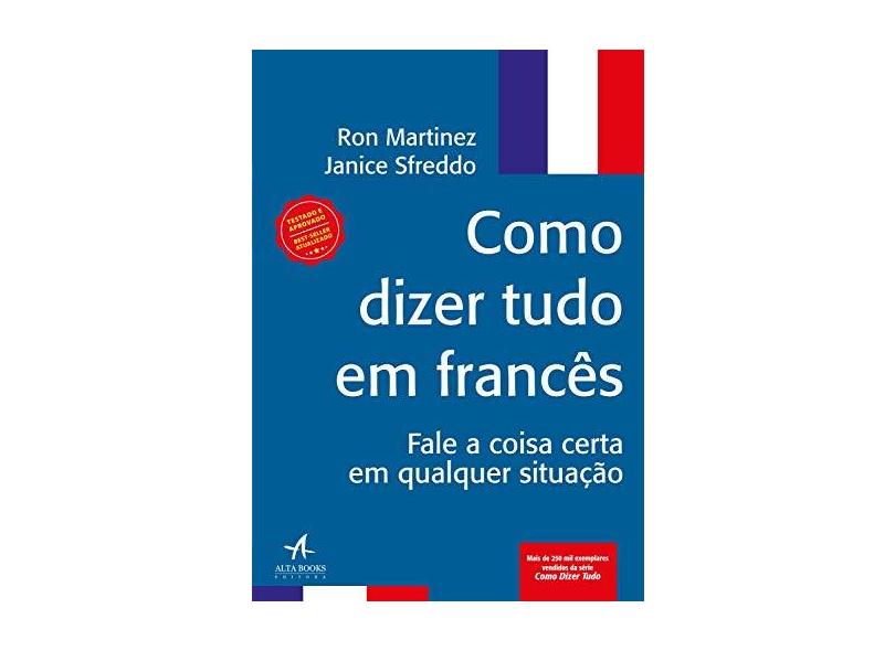 Como Dizer Tudo em Francês: Fale a coisa certa em qualquer situação - Ron Martinez - 9788550803425