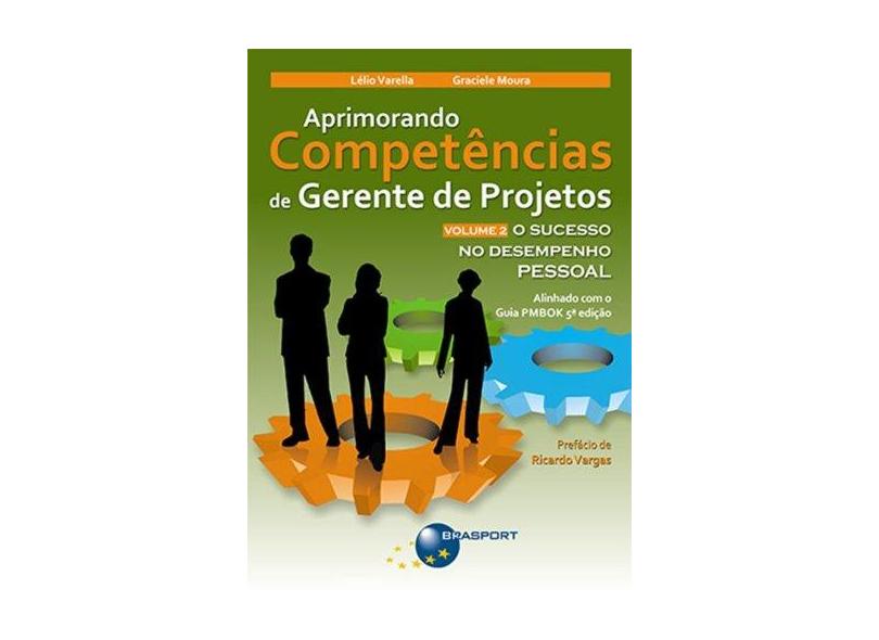 Aprimorando Competências De Gerente De Projetos: O Sucesso no Desempenho Pessoal - Volume 2 - Graciele Moura, Lélio Varella - 9788574524580
