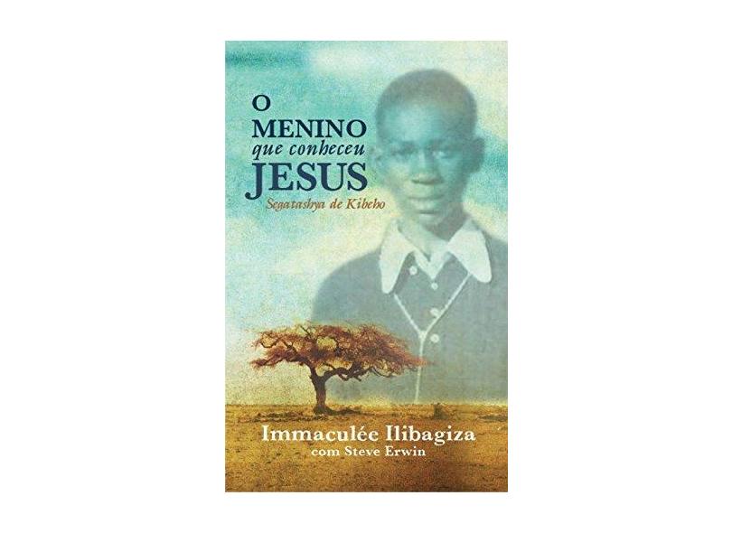 O Menino Que Conheceu Jesus - Sagatashya de Kibeho - Ilibagiza, Immaculee - 9788563160478