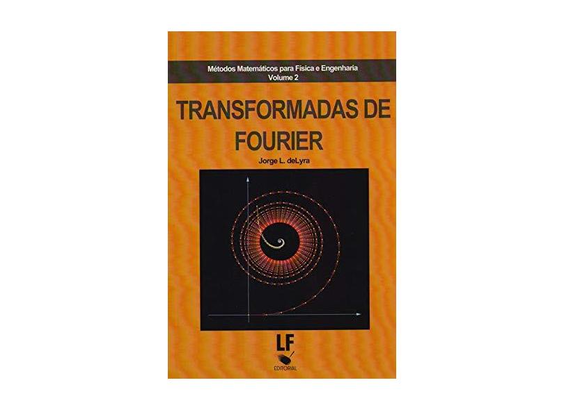 Transformadas de Fourier - Série Métodos Matemáticos Para Física e Engenharia - Vol. 2 - L. De Lyra, Jorge - 9788578612795