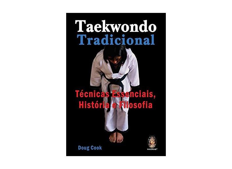Taekwondo Tradicional - Técnicas Essenciais, Históriase Filosofia - Cook, Doug - 9788537007044