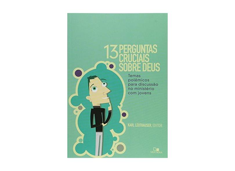 13 Perguntas Cruciais Sobre Deus - Karl Leuthauser - 9788527504515