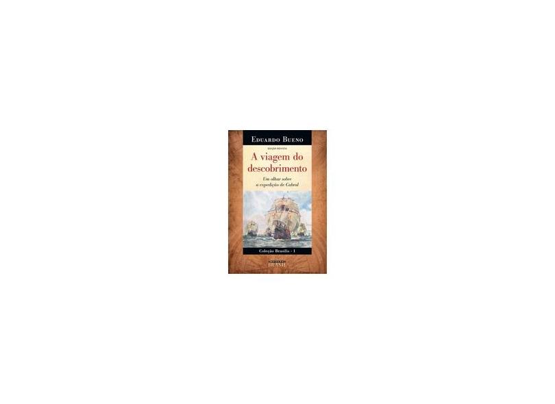 A Viagem do Descobrimento. Um Olhar Sobre a Expedição de Cabral - Eduardo Bueno - 9788556080028