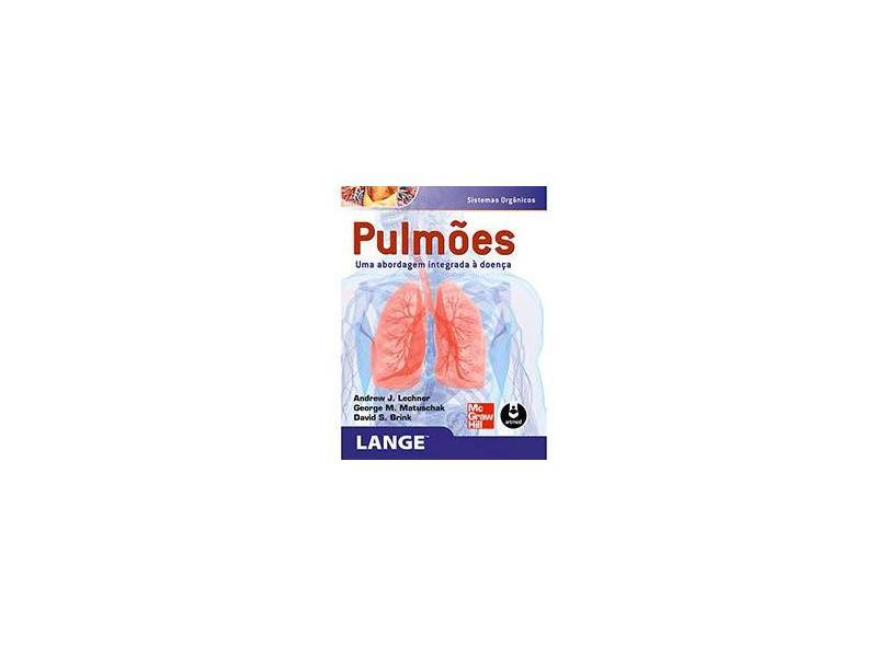 Pulmões - Uma Abordagem Integrada À Doença - Lechner, Andrew J.; Matuschak, George M.; Brink, David S. - 9788580552225