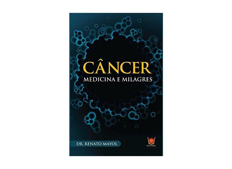 Câncer - Medicina e Milagres - Mayol, Dr. Renato - 9788581890760