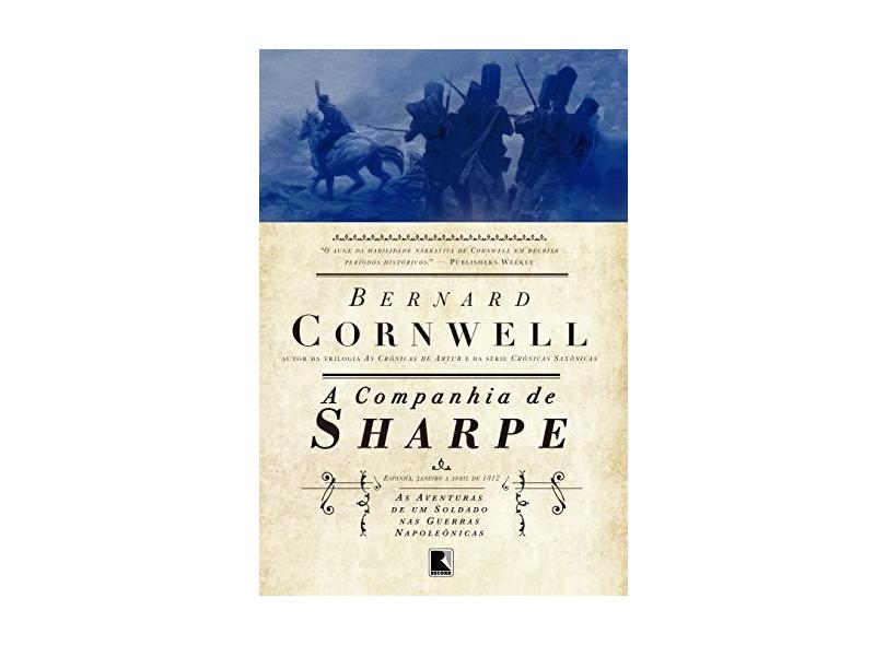 A Companhia de Sharpe - As Aventuras de Um Soldado Nas Guerras Napoleônicas - Vol. 13 - Cornwell, Bernard - 9788501403094