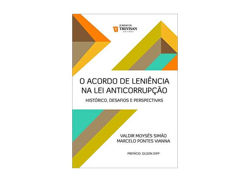 O Acordo de Leniência na Lei Anticorrupção - Histórico, Desafios e Perspectivas - Simão, Valdir Moysés - 9788595450004